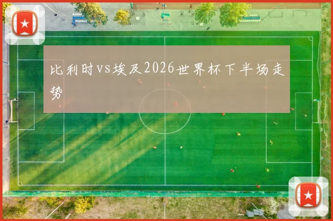 比利时vs埃及2026世界杯下半场走势