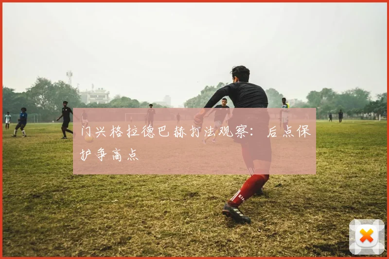 门兴格拉德巴赫打法观察：后点保护争高点