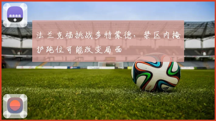 法兰克福挑战多特蒙德，禁区内掩护跑位可能改变局面