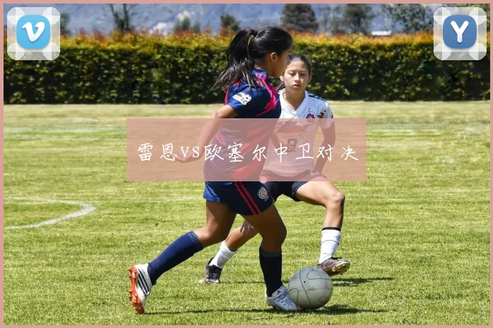 雷恩vs欧塞尔中卫对决